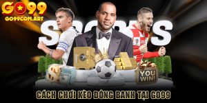 Cách Chơi Kèo Đồng Banh Tại Go99 Hiệu Quả Dành Cho Người Mới